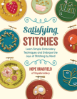 Satisfying Stitches: Learn Simple Embroidery Techniques and Embrace the Joys of Stitching by Hand Cover Image