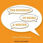 The Business of Being a Writer By Jane Friedman, Tavia Gilbert (Read by) Cover Image