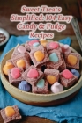 Sweet Treats Simplified: 104 Easy Candy & Fudge Recipes By Green Leaf Delights Cover Image