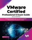 Vmware Certified Professional 6 Exam Guide (Exam #2v0-642): Comprehensive Guide Right from Basics to Advanced Vmware Network Virtualization Concepts Cover Image