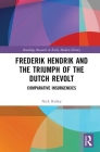 Frederik Hendrik and the Triumph of the Dutch Revolt: Comparative Insurgencies By Nick Ridley Cover Image