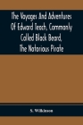 The Voyages And Adventures Of Edward Teach, Commonly Called Black Beard, The Notorious Pirate: With An Account Of The Origin And Progress Of The Roman By S. Wilkinson Cover Image