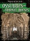 Ossuaries and Charnel Houses (Digging Up the Dead) By Greg Roza Cover Image