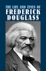 The Life and Times of Frederick Douglass: His Early Life as a Slave, His Escape from Bondage, and His Complete History (African American) By Frederick Douglass Cover Image