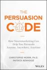 The Persuasion Code: How Neuromarketing Can Help You Persuade Anyone, Anywhere, Anytime By Christophe Morin, Patrick Renvoise Cover Image