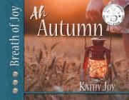 Breath of Joy!: Ah, Autumn By Kathy Joy, Tracy Fagan (Designed by), Lynn Gurdak (Photographer) Cover Image