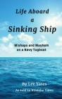 Life Aboard a Sinking Ship: Mishaps and Mayhem on a Navy Tugboat Cover Image
