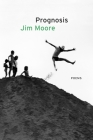 Prognosis: Poems By Jim Moore Cover Image