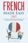 French Made Easy 2 In 1: Your Step-by-Step Guide To Become Fluent In French In The Fastest Way Possible By Florence Beaujolie Cover Image