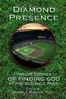 Diamond Presence: Twelve Stories of Finding God at the Old Ball Park By Gregory F. Augustine Pierce (Editor), John Dewan (Foreword by) Cover Image
