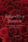 Aphrodite's Essence: Discovering the Magic Within You By Nichole Muir Cover Image