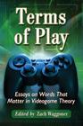 Terms of Play: Essays on Words That Matter in Videogame Theory Cover Image