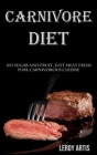Carnivore Diet: No Sugar and Fruit, Just Meat From Pure Carnivorous Cuisine By Leroy Artis Cover Image