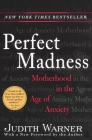Perfect Madness: Motherhood in the Age of Anxiety By Judith Warner Cover Image
