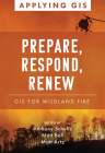 Prepare, Respond, Renew: GIS for Wildland Fire By Anthony Schultz (Editor), Matt Ball (Editor), Matt Artz (Editor) Cover Image