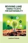 Reviving Land Energy Plants for Sustainability By Lakshmi Pathak Cover Image