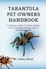 Tarantula Pet Owners Handbook: A Complete Guide To Their Habitat, Care, Breeding, Feeding, Control And Management. By Ashley Ruell Cover Image
