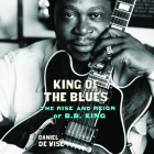 King of the Blues: The Rise and Reign of B.B. King By Daniel de Visé, Cary Hite (Read by) Cover Image