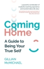 Coming Home: A Guide to Being Your True Self By Gillian McMichael Cover Image