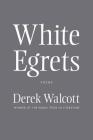 White Egrets: Poems By Derek Walcott Cover Image