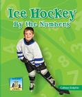 Ice Hockey by the Numbers (Team Sports by the Numbers) Cover Image
