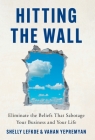 Hitting the Wall: Eliminate the Beliefs That Sabotage Your Business and Your Life By Shelly Lefkoe, Vahan Yepremyan Cover Image