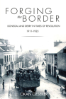 Forging the Border: Donegal and Derry in Times of Revolution, 1911–1925 Cover Image