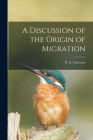 A Discussion of the Origin of Migration [microform] By P. A. 1875-1947 Taverner (Created by) Cover Image