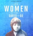 25 Women Who Dared to Go Cover Image