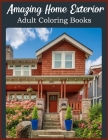 Amazing Home Exterior Adults Coloring Books: Unique Stress Relieving Adult Coloring Books For Relaxation With Relaxing Beautiful House Exteriors Perfe By Allen Lavinert Cover Image