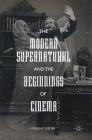 The Modern Supernatural and the Beginnings of Cinema By Murray Leeder Cover Image