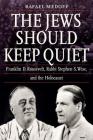 The Jews Should Keep Quiet: Franklin D. Roosevelt, Rabbi Stephen S. Wise, and the Holocaust Cover Image