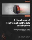 A Handbook of Mathematical Models with Python: Elevate your machine learning projects with NetworkX, PuLP, and linalg Cover Image