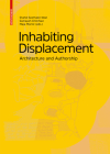 Inhabiting Displacement: Architecture and Authorship By Shahd Seethaler-Wari, Somayeh Chitchian, Maja Momic Cover Image