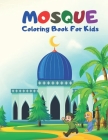 Mosque Coloring Book For Kids: Islamic Coloring Book For Muslim Boys And Girls.Great Gift For Ramadan. By Justine Houle Cover Image