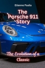 The Porsche 911 Story: The Evolution of a Classic: The Evolution of a Classic By Etienne Psaila Cover Image