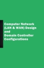 Computer Network (LAN & WAN) Design and Domain Controller Configurations By Husni Fazeel Cover Image