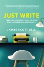 Just Write: Creating Unforgettable Fiction and a Rewarding Writing Life By James Scott Bell Cover Image