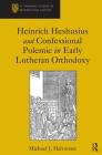 Heinrich Heshusius and Confessional Polemic in Early Lutheran Orthodoxy (St. Andrews Studies in Reformation History) Cover Image