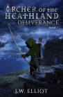 Archer of the Heathland: Deliverance By J. W. Elliot Cover Image