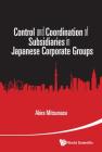 Control and Coordination of Subsidiaries in Japanese Corporate Groups By Akira Mitsumasu Cover Image