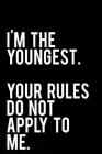 I'm the Youngest Your Rules Do Not Apply to Me: 110-Page Funny Sarcastic 6 By Tiny Camel Books Cover Image