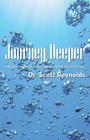 Journey Deeper: Spiritual Depth Takes Us to a Place We're Not Expecting By Scott Reynolds Cover Image