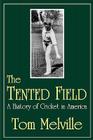 The Tented Field: A History of Cricket in America By Tom Melville Cover Image