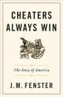 Cheaters Always Win: The Story of America By J. M. Fenster Cover Image