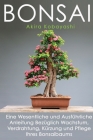Bonsai: Eine Wesentliche und Ausführliche Anleitung Bezüglich Wachstum, Verdrahtung, Kürzung und Pflege Ihres Bonsaibaums Cover Image