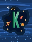 K: Monogram Initial K Notebook for boys 8.5 x 11 - 100 pages, wide rule Space, Galaxy, Astronaut, Aliens By Personal Binds Cover Image