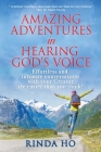 Amazing Adventures in hearing God's voice: Effortless and intimate conversations with your Creator are easier than you think! By Rinda Ho Cover Image