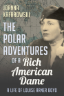 The Polar Adventures of a Rich American Dame: A Life of Louise Arner Boyd By Joanna Kafarowski Cover Image
