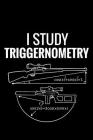 I Study Triggernometry: Shooting Log Book 100 pages (6x9) Record Target Shooting Data & Improve your Skills and Precision By Shooting Log Books Cover Image